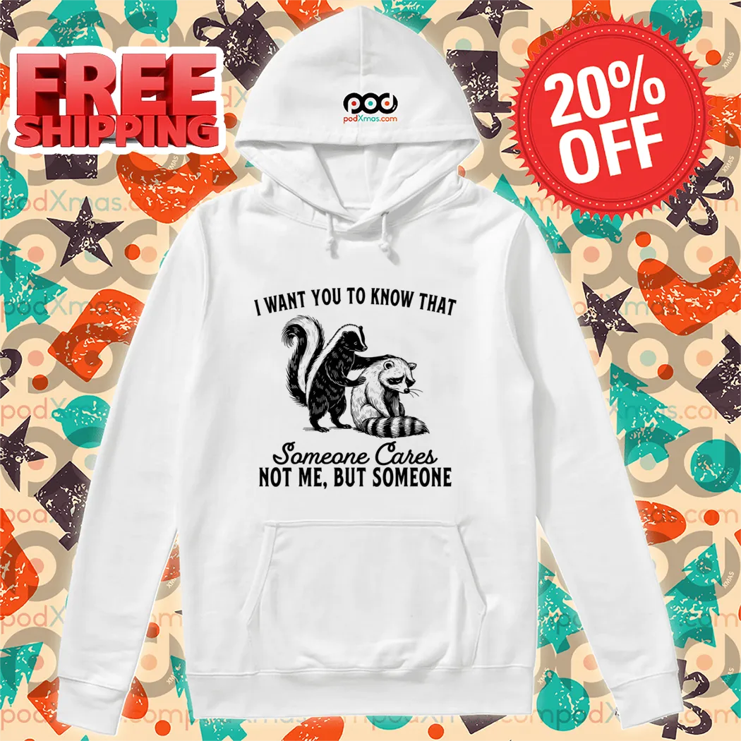 Raccoon I Want You To Know That Someone Cares Not Me But Someone Shirt