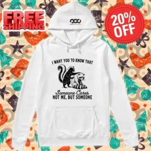 Raccoon I Want You To Know That Someone Cares Not Me But Someone Shirt