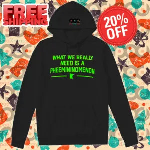 What We Really Need Is A Femininomenon Shirt