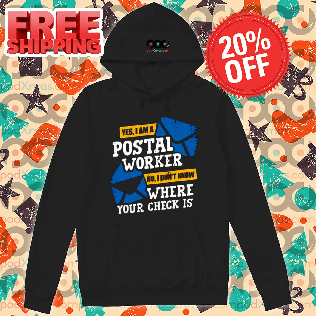 Yes I Am A Postal Worker No I Don't Know Where Your Check Is Shirt