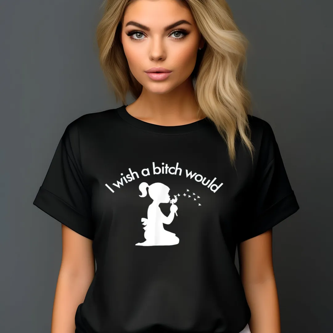 Girl I Wish A Bitch Would Shirt