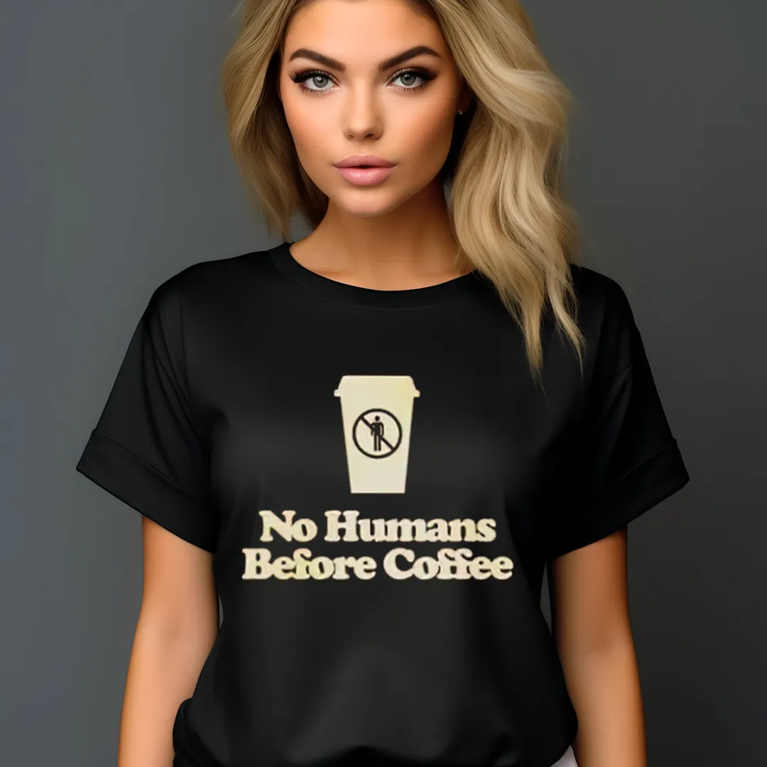 No Humans Before Coffee Shirt