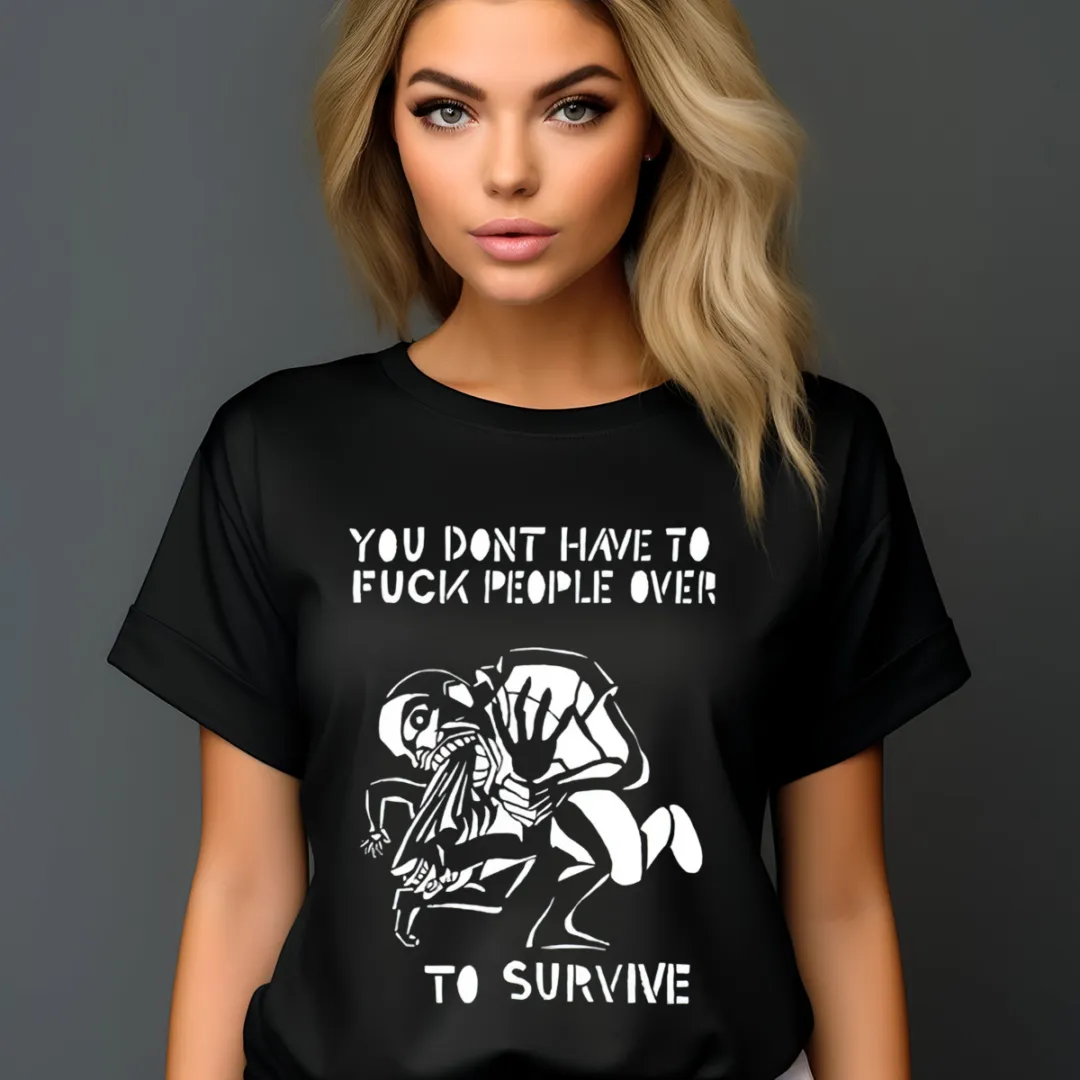 You Don't Have To Fuck People Over To Survive Shirt