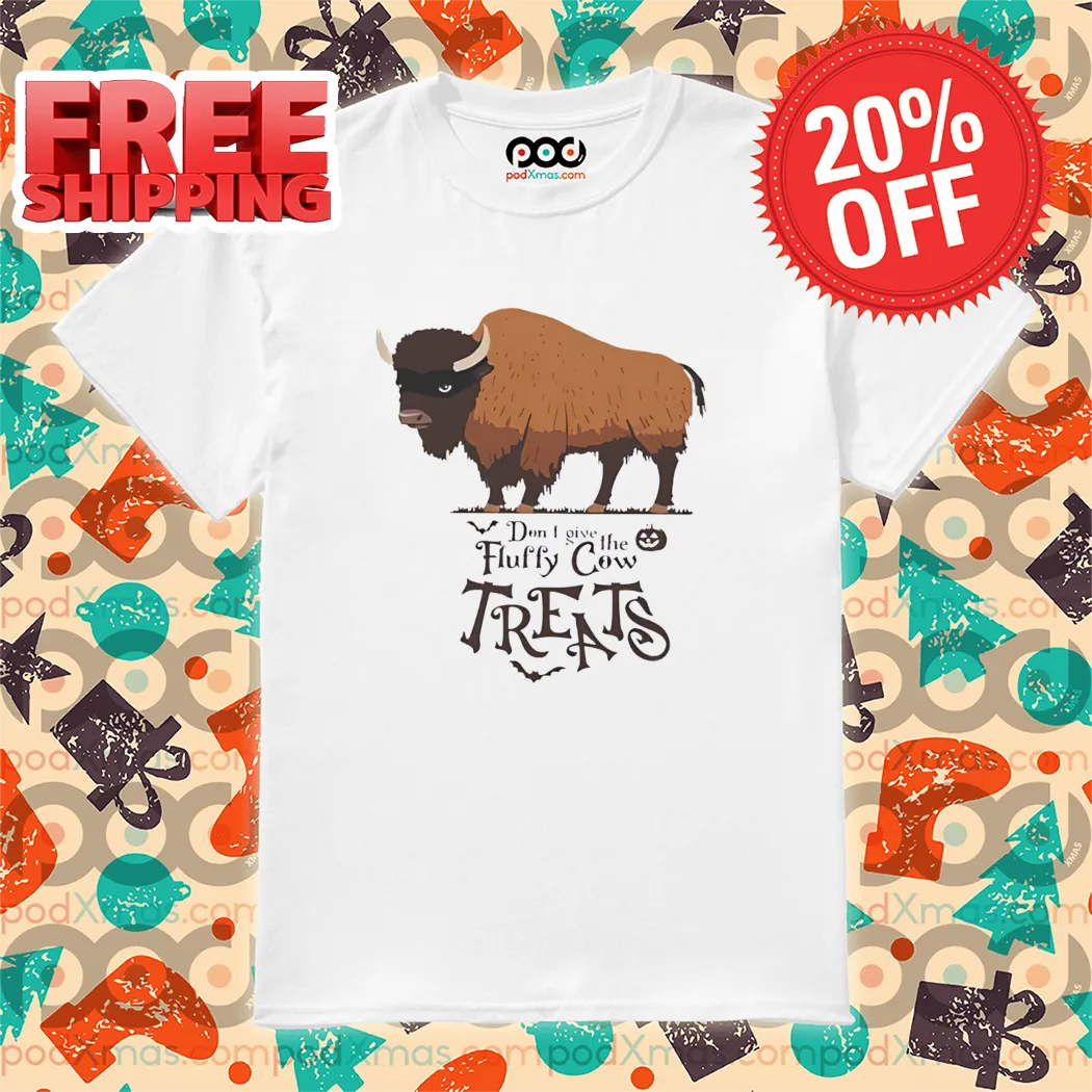 Bison Don't I Give Fluffy Cow Treat Shirt