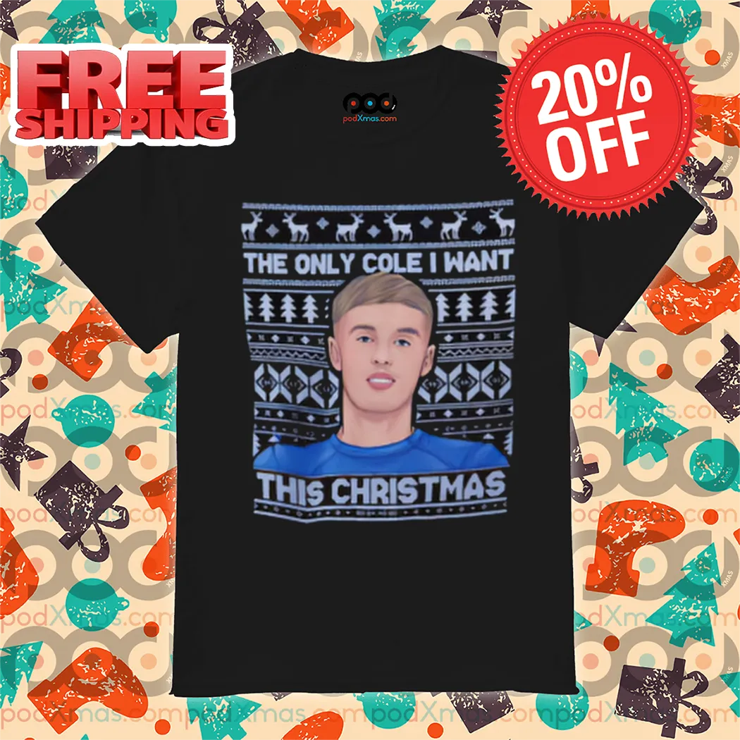 Cole Palmer The Only Cole I Want This Christmas Ugly 2024 Shirt