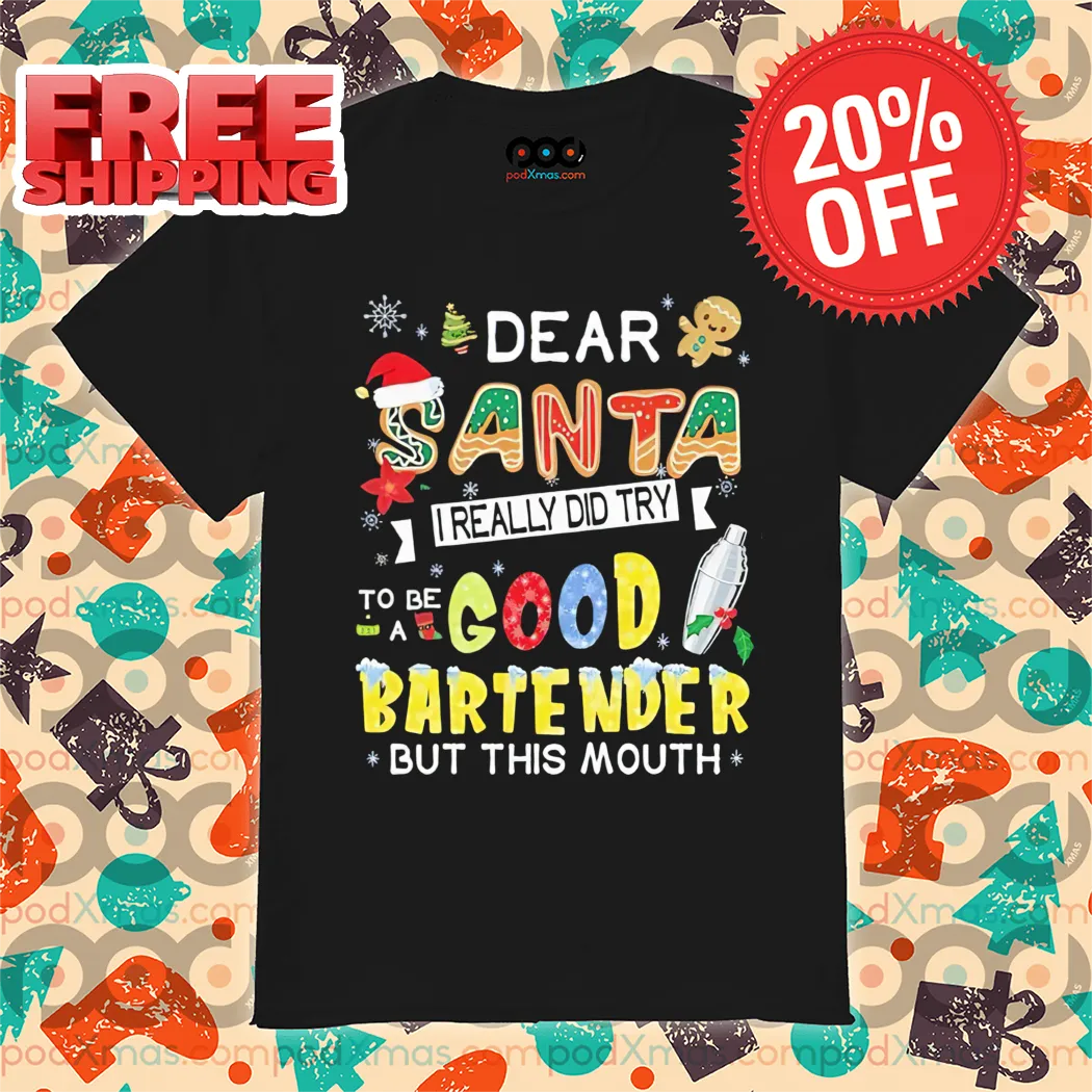 Dear Santa I Really Did Try To Be Good A Bartender But This Mouth Shirt