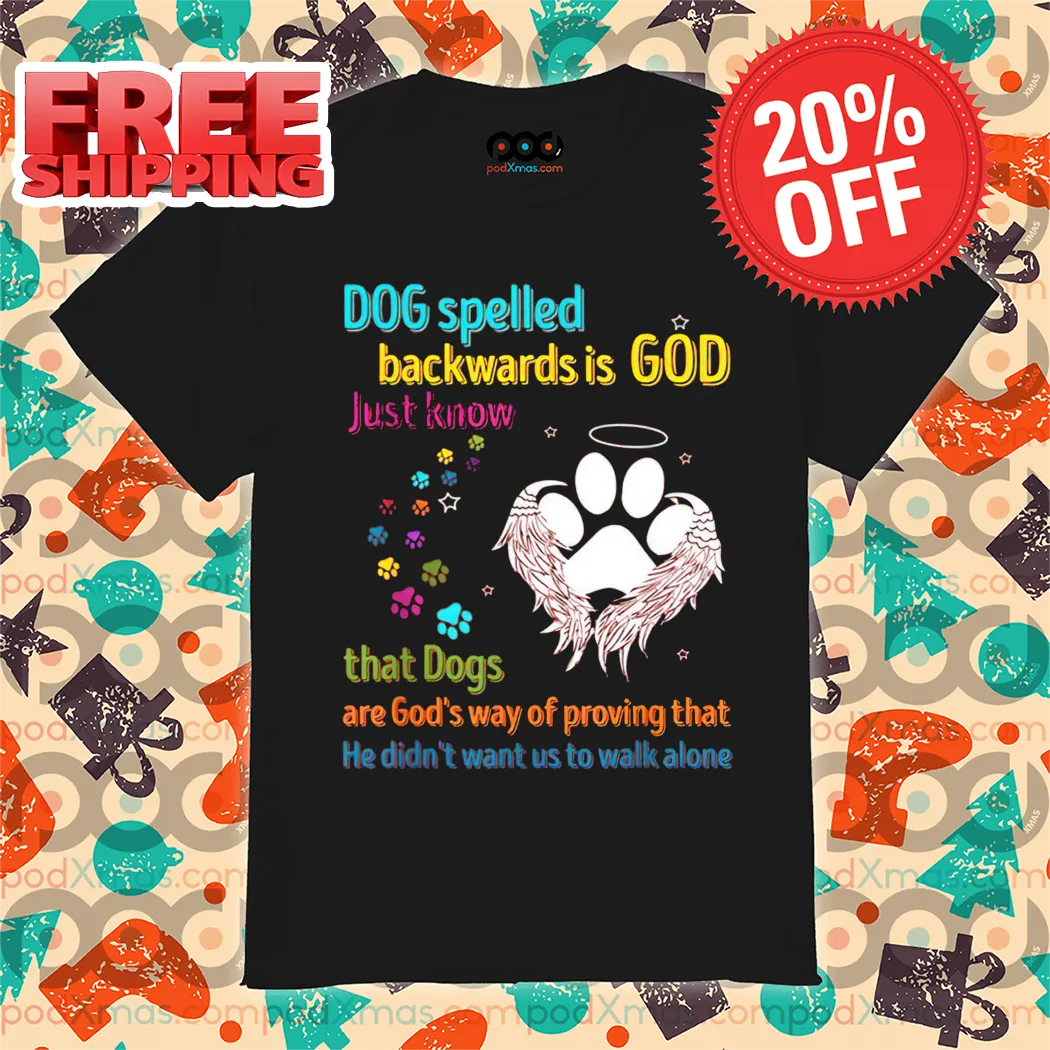 Dog Spelled Backwards Is God Just Know That Dogs Shirt