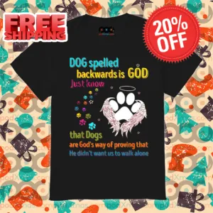 Dog Spelled Backwards Is God Just Know That Dogs Shirt