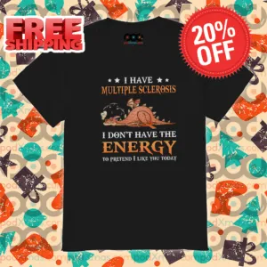 Dragon I Have Multiple Sclerosis I Don't Have The Energy To Pretend I Like You Today Shirt