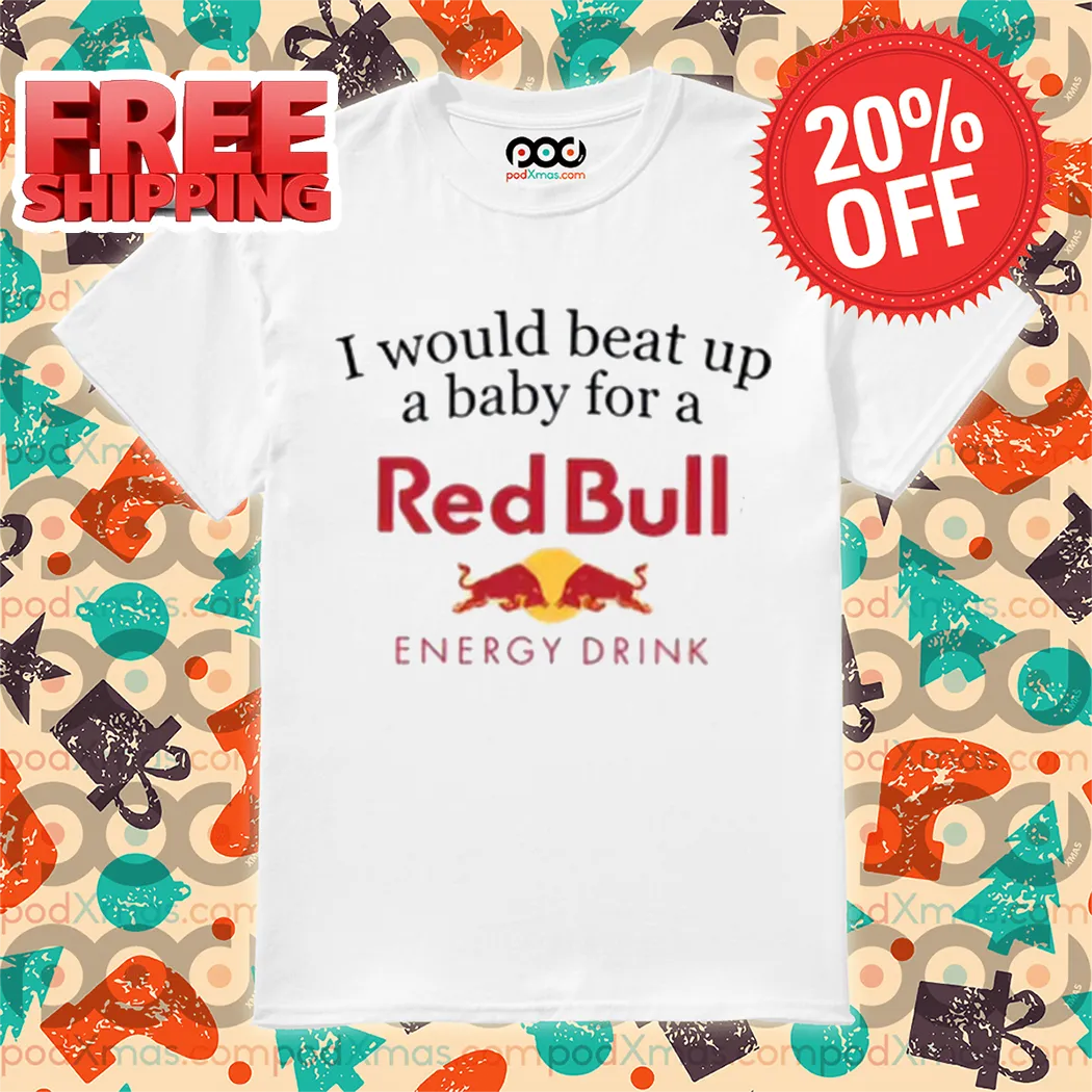 I Would Beat Up A Baby For A Red Bull Energy Drink Shirt
