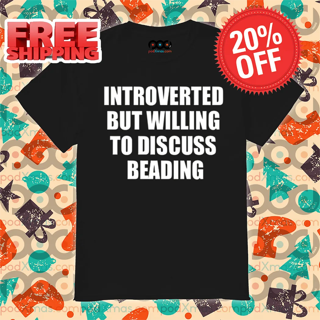 Introverted But Willing To Discuss Beading Shirt