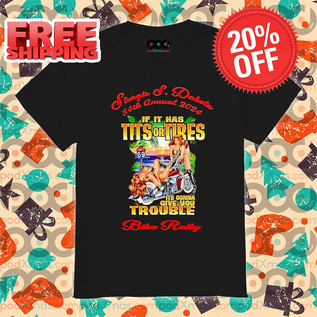 Sturgis If It Has Tits Or Tires Its Gonna Give You Trouble 2024 Shirt