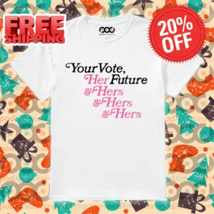 Your Vote Her Future Hers And Hers And Hers Shirt