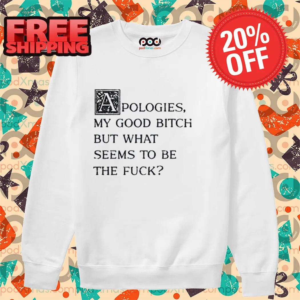 Apologies My Good Bitch But What Seems To Be The Fuck Vintage Shirt