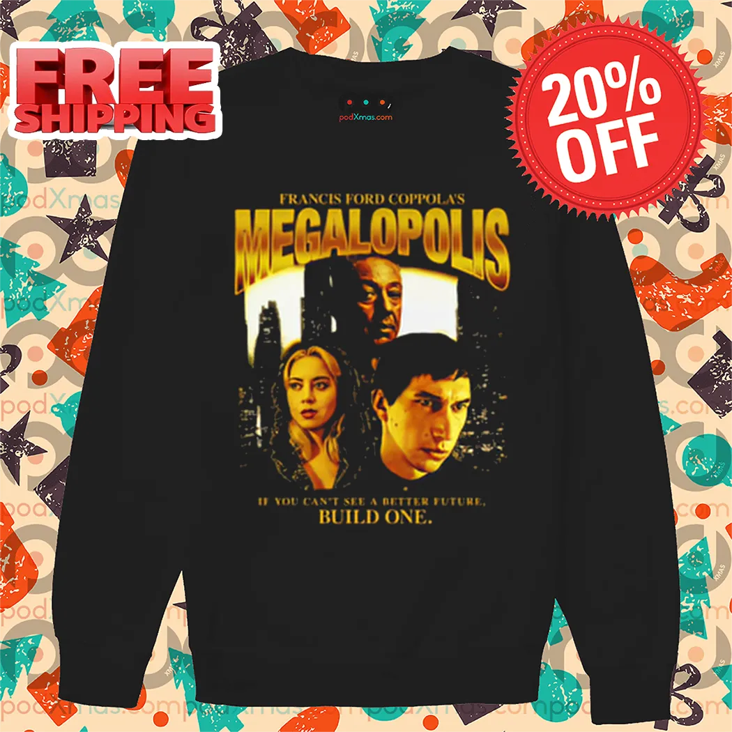 Francis Ford Coppola's Megalopolis If You Can't see A Better Future Build One Shirt