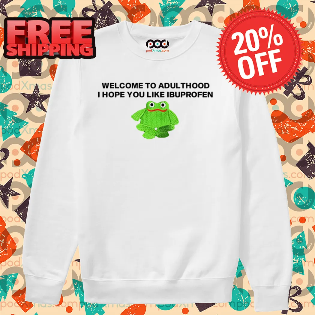 Frog Welcome To Adult I Hope You Like Ibuprofen Shirt