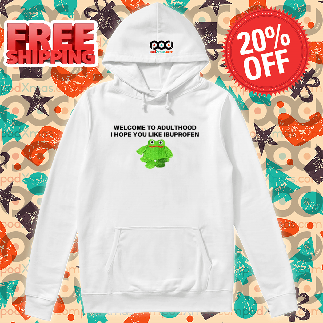 Frog Welcome To Adult I Hope You Like Ibuprofen Shirt Frog Welcome To Adult I Hope You Like Ibuprofen Shirt