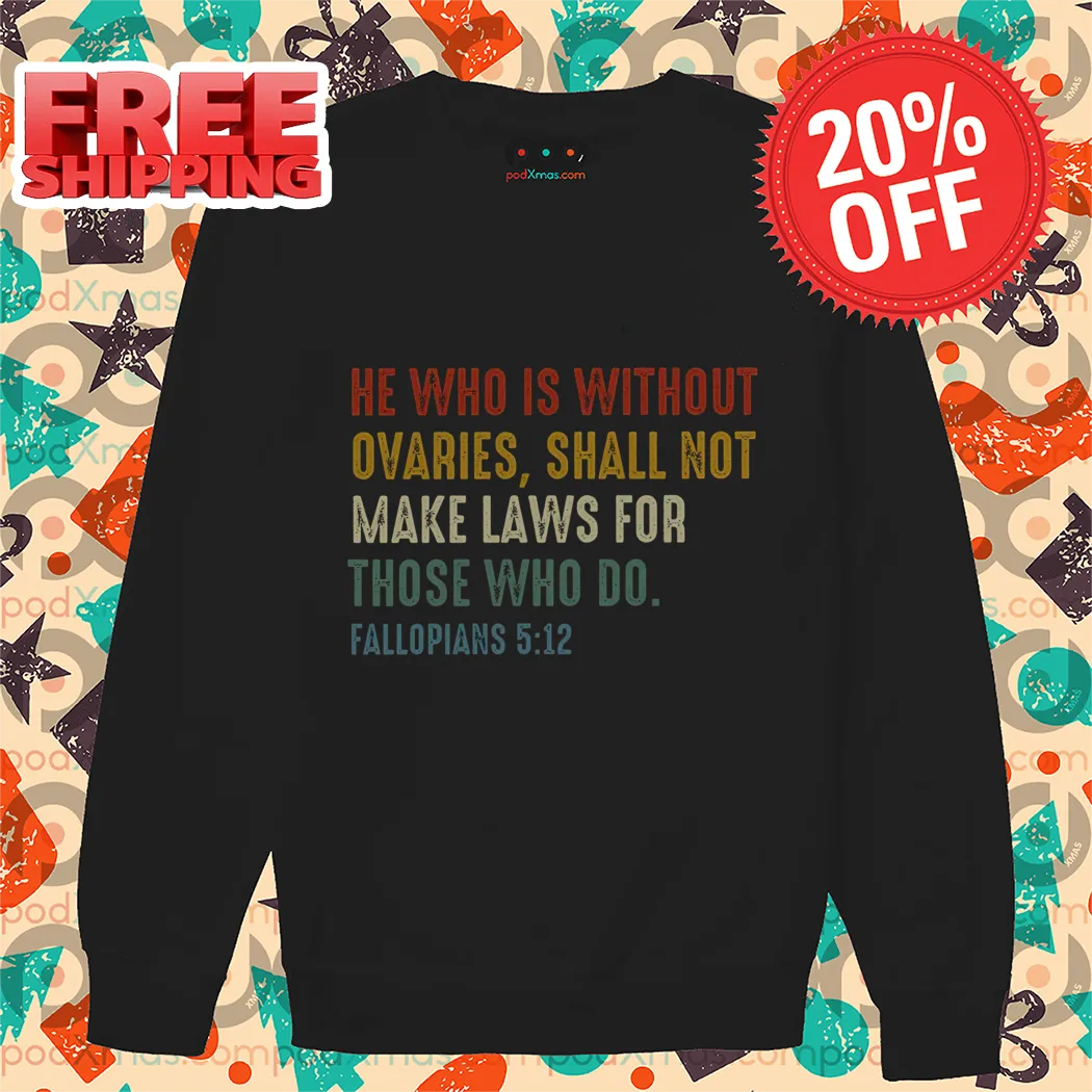 He Who Is Without Ovaries Shall Not Make Laws For Those Who Do Fallopians 5 12 Vintage Shirt