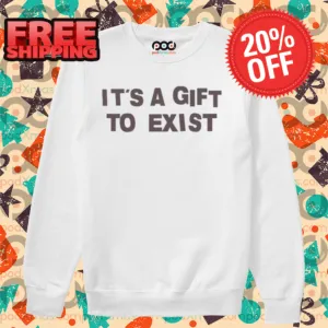 It's A Gift To Exist Shirt