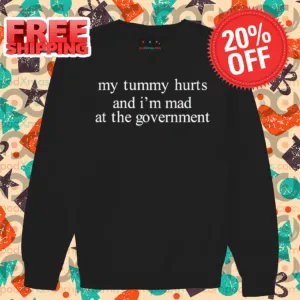 My Tummy Hurts And I'm Mad At The Government Shirt
