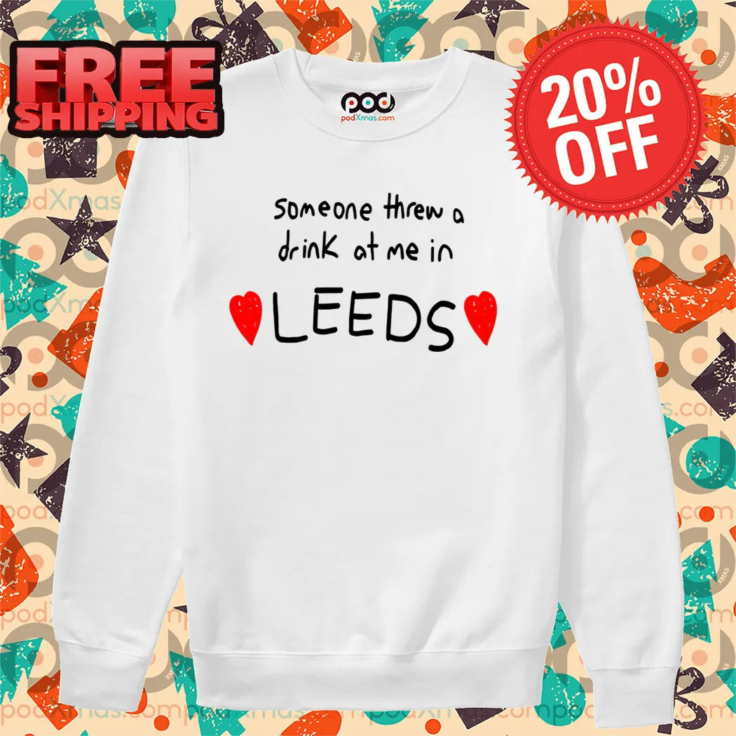Someone Threw A Drink At Me In Leeds Shirt