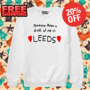 Someone Threw A Drink At Me In Leeds Shirt