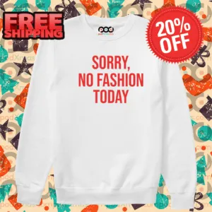 Sorry No Fashion Today Shirt