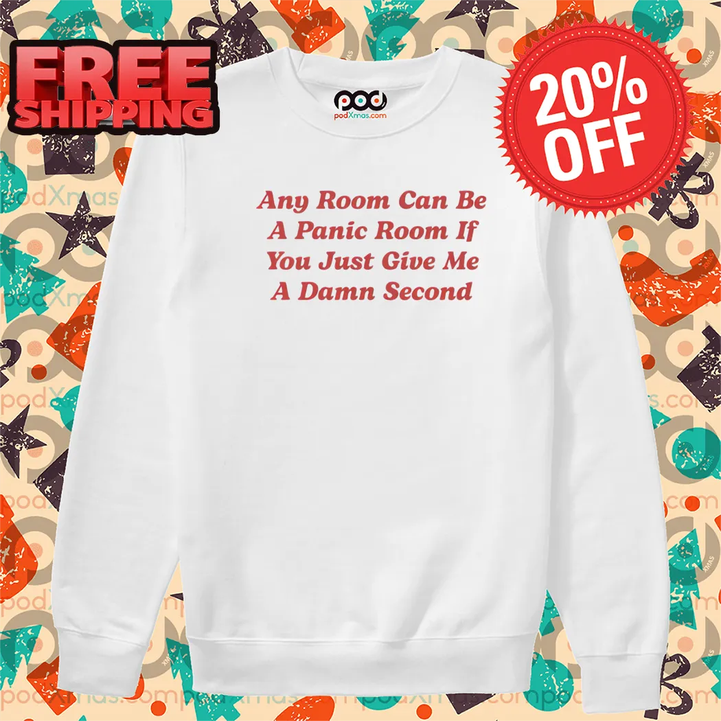 Any Room Can Be A Panic Room If You Just Give Me A Damn Second Shirt-enhance