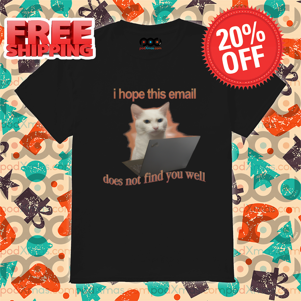 Cat Laptop I Hope This Email Does Not Find You Well Cat Shirt-enhance