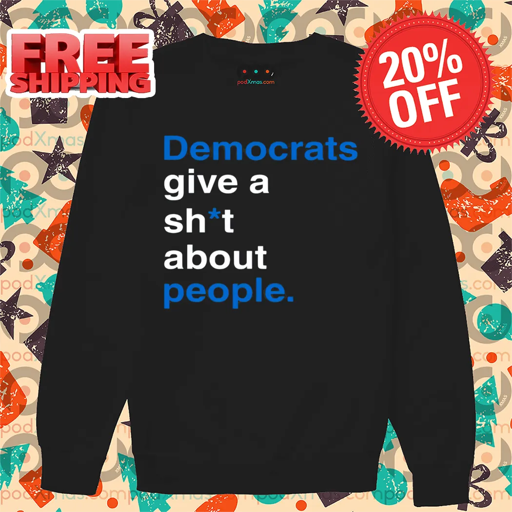 Democrats Give A Shit About People Shirt-enhance