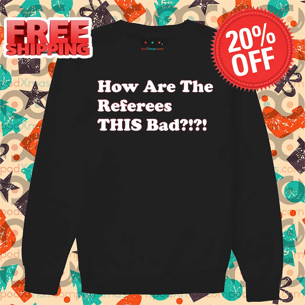 How Are The Referees This Bad Shirt-enhance