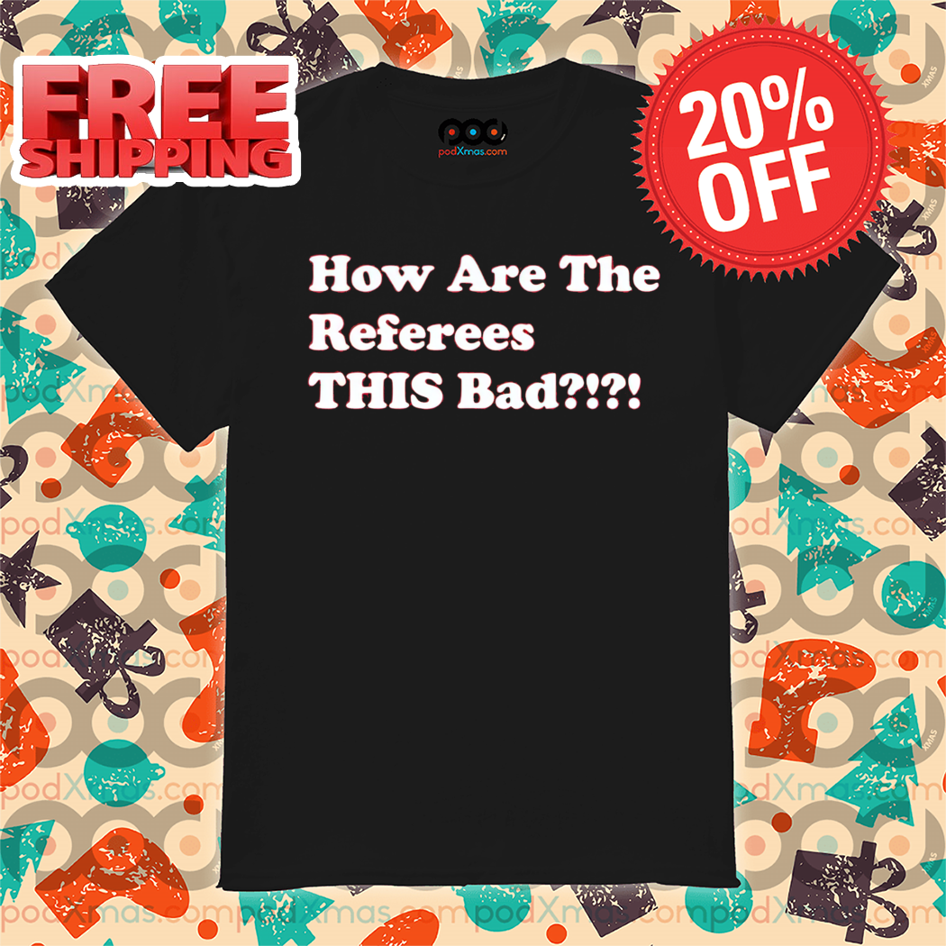 How Are The Referees This Bad Shirt-enhance