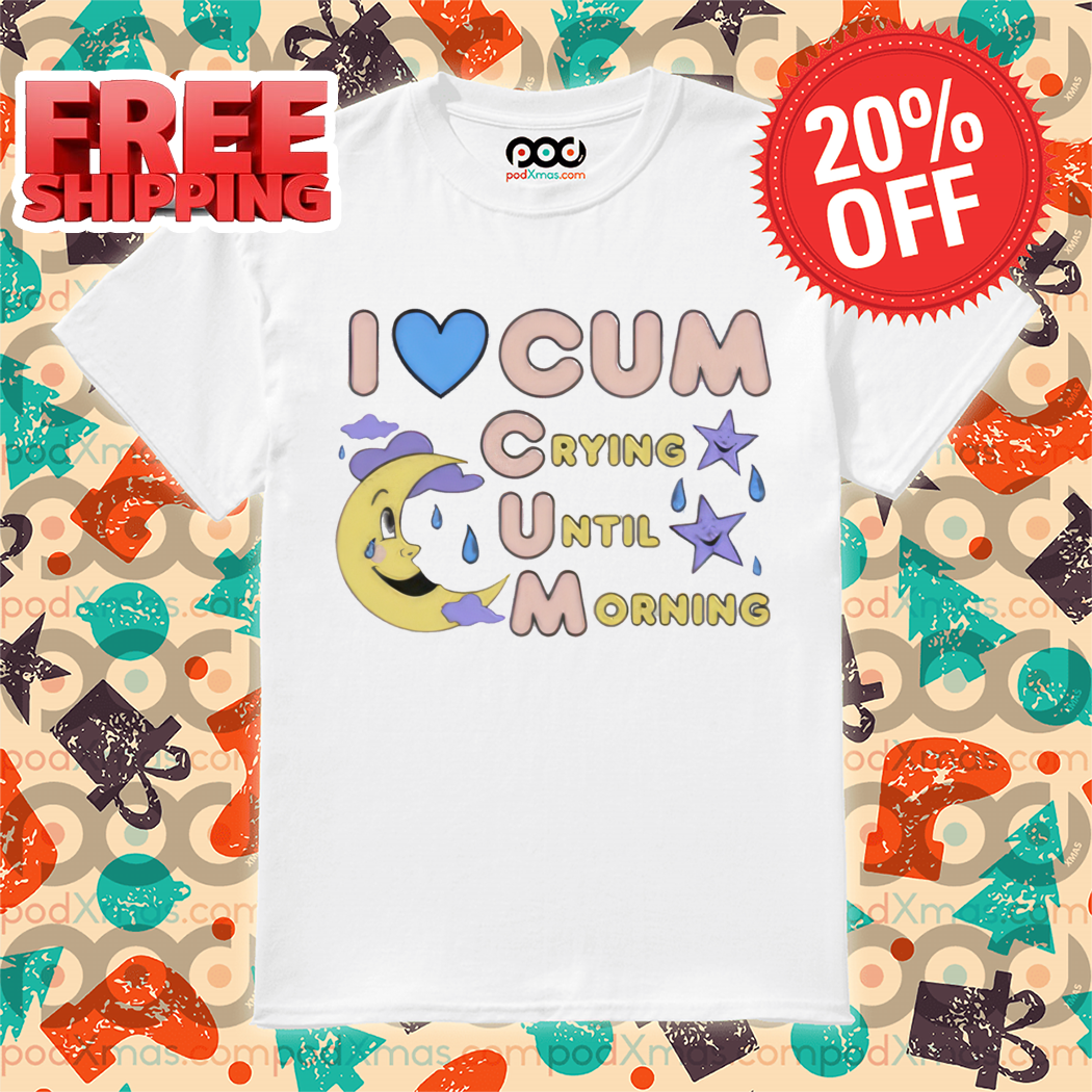I Love Cum Crying Until Morning Shirt-denoise-enhance