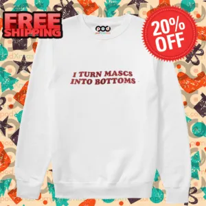 I Turn Mascs Into Bottoms Shirt-enhance