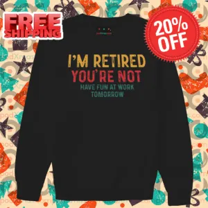 I'm Retired You're Not Have Fun At Work Tomorrow Vintage 2024 Shirt-enhance