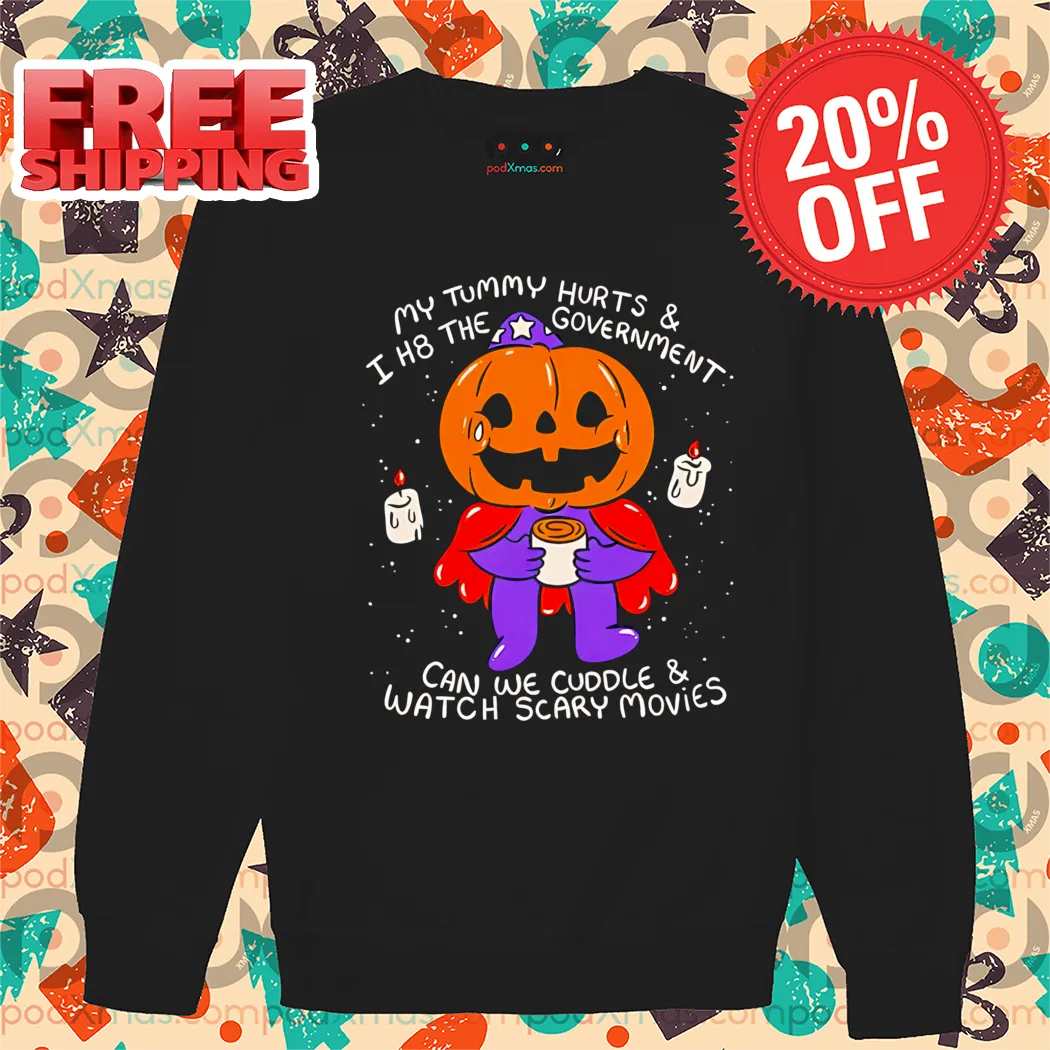 My Tummy Hurts And I H8 The Government Can We Cuddle And Watch Scary Movies Shirt-enhance