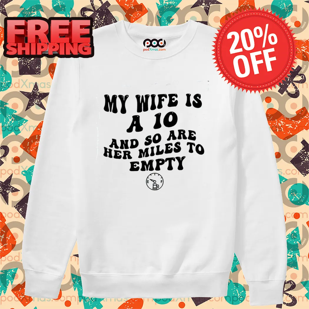 My Wife Is A 10 And So Are Her Miles To Empty Shirt-enhance