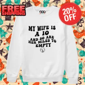 My Wife Is A 10 And So Are Her Miles To Empty Shirt-enhance