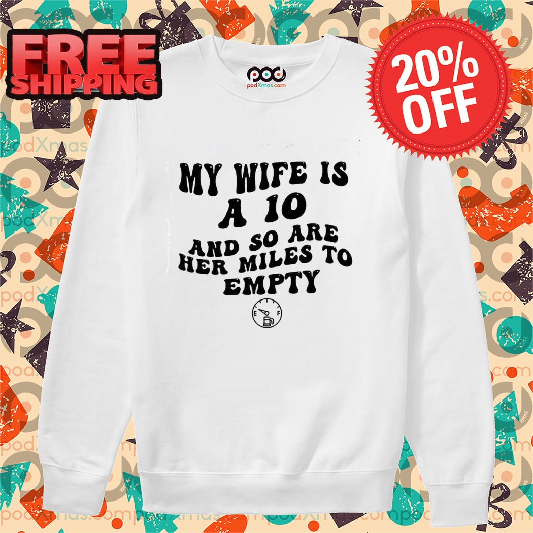 My Wife Is A 10 And So Are Her Miles To Empty Shirt-enhance