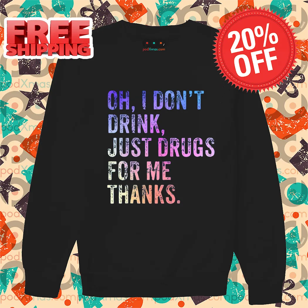 Oh I Don't Drink Just Drugs For Me Thanks Vintage Shirt-enhance