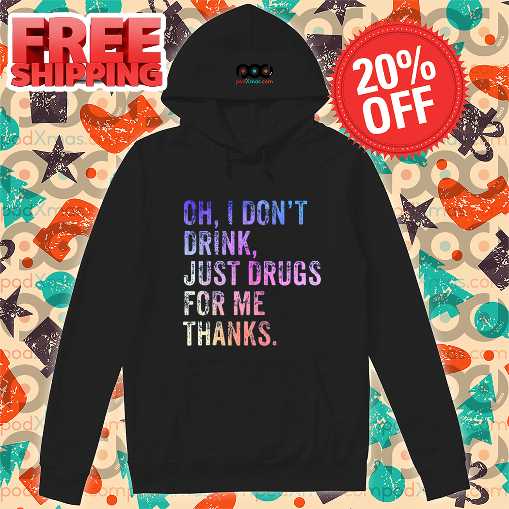 Oh I Don't Drink Just Drugs For Me Thanks Vintage Shirt-enhance