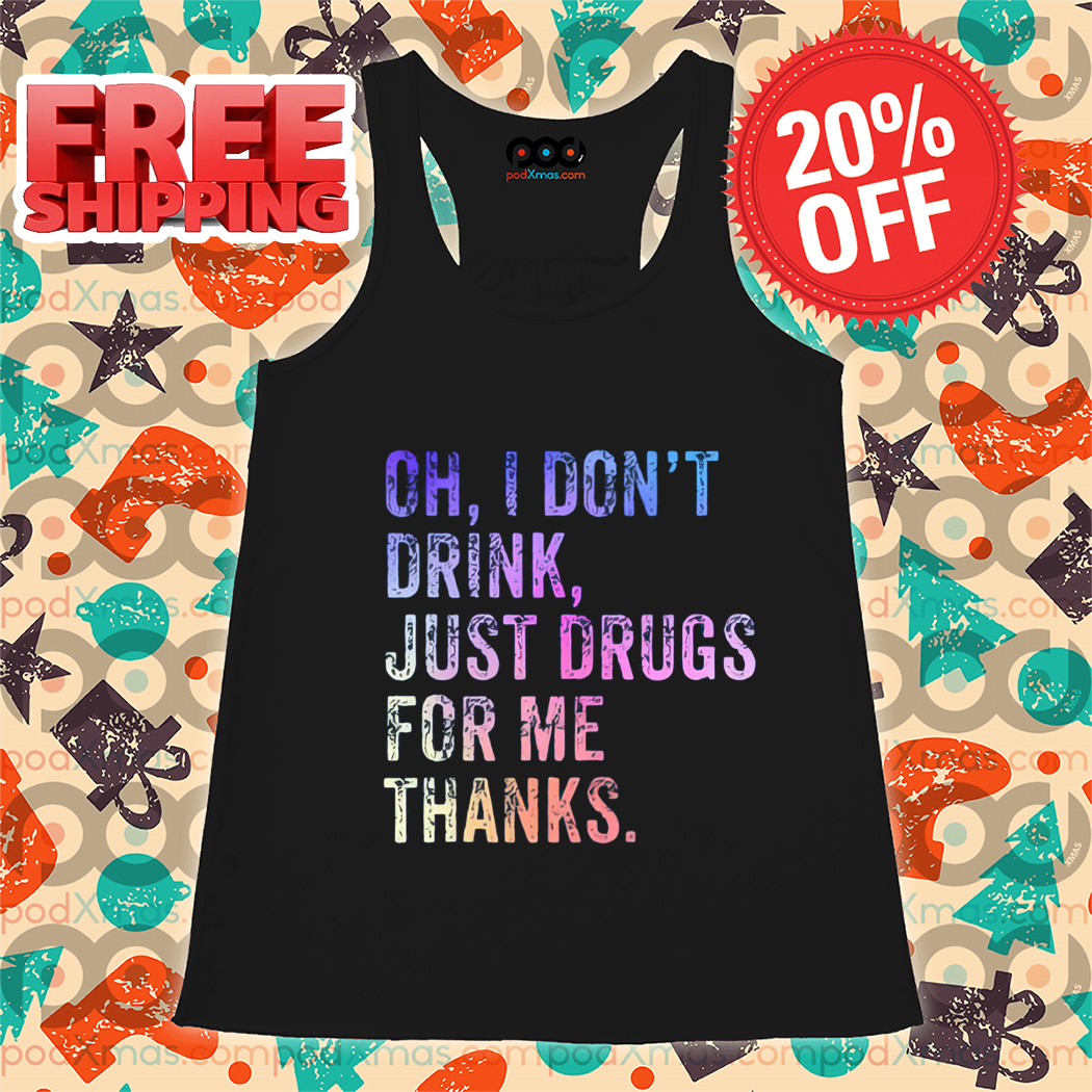 Oh I Don't Drink Just Drugs For Me Thanks Vintage Shirt-enhance