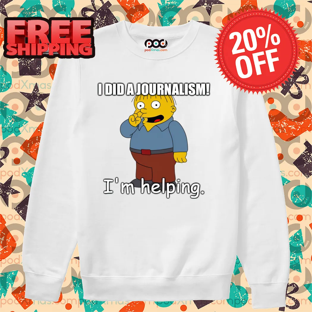 Ralph Wiggum I Did A Journalism I'm Helping Shirt-enhance