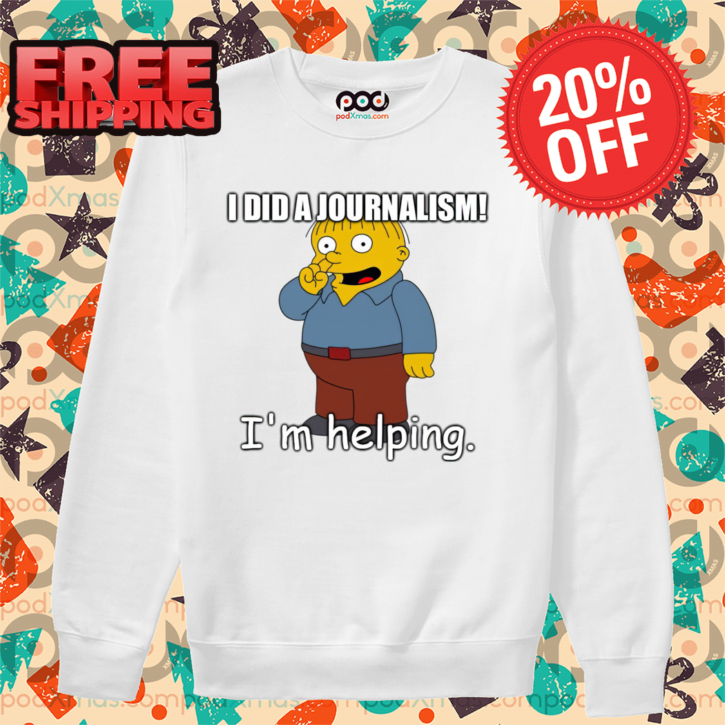Ralph Wiggum I Did A Journalism I'm Helping Shirt-enhance