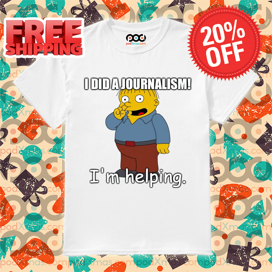 Ralph Wiggum I Did A Journalism I'm Helping Shirt-enhance