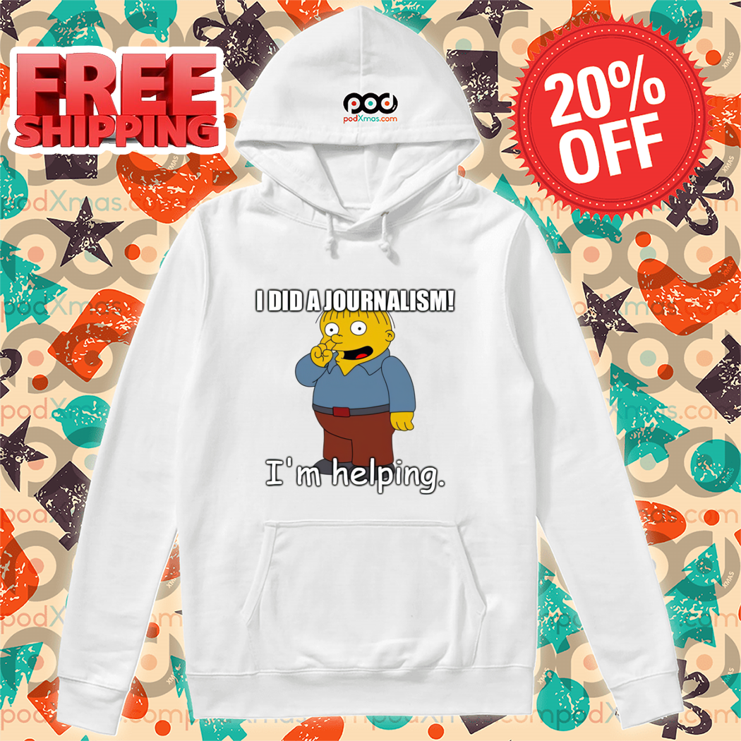 Ralph Wiggum I Did A Journalism I'm Helping Shirt-enhance