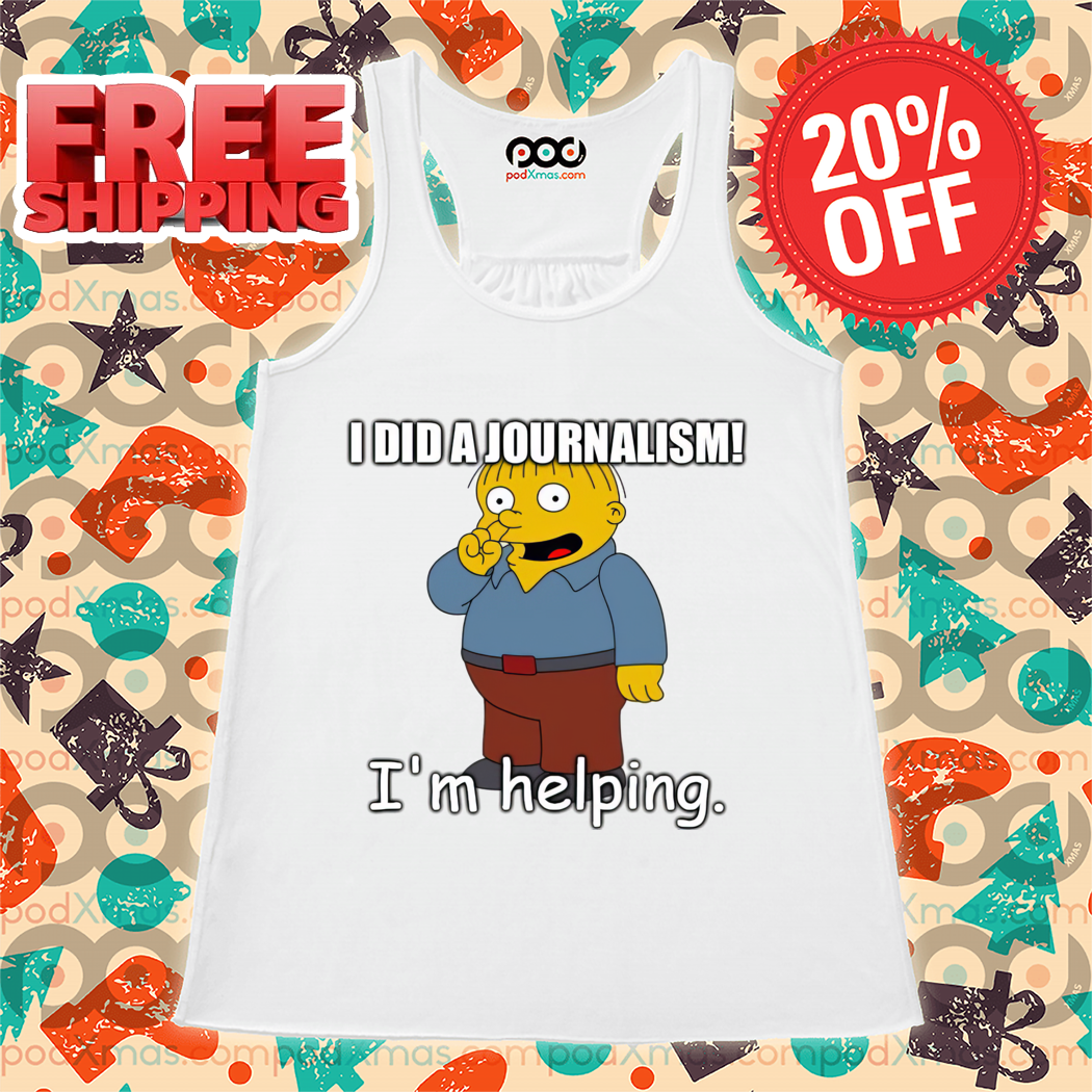 Ralph Wiggum I Did A Journalism I'm Helping Shirt-enhance