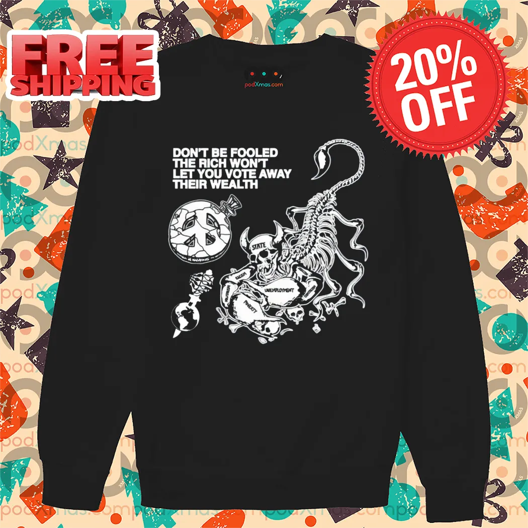 Skull Scorpio Don't Be Fooled The Rich Won't Let You Vote Away Their Wealth Shirt-enhance