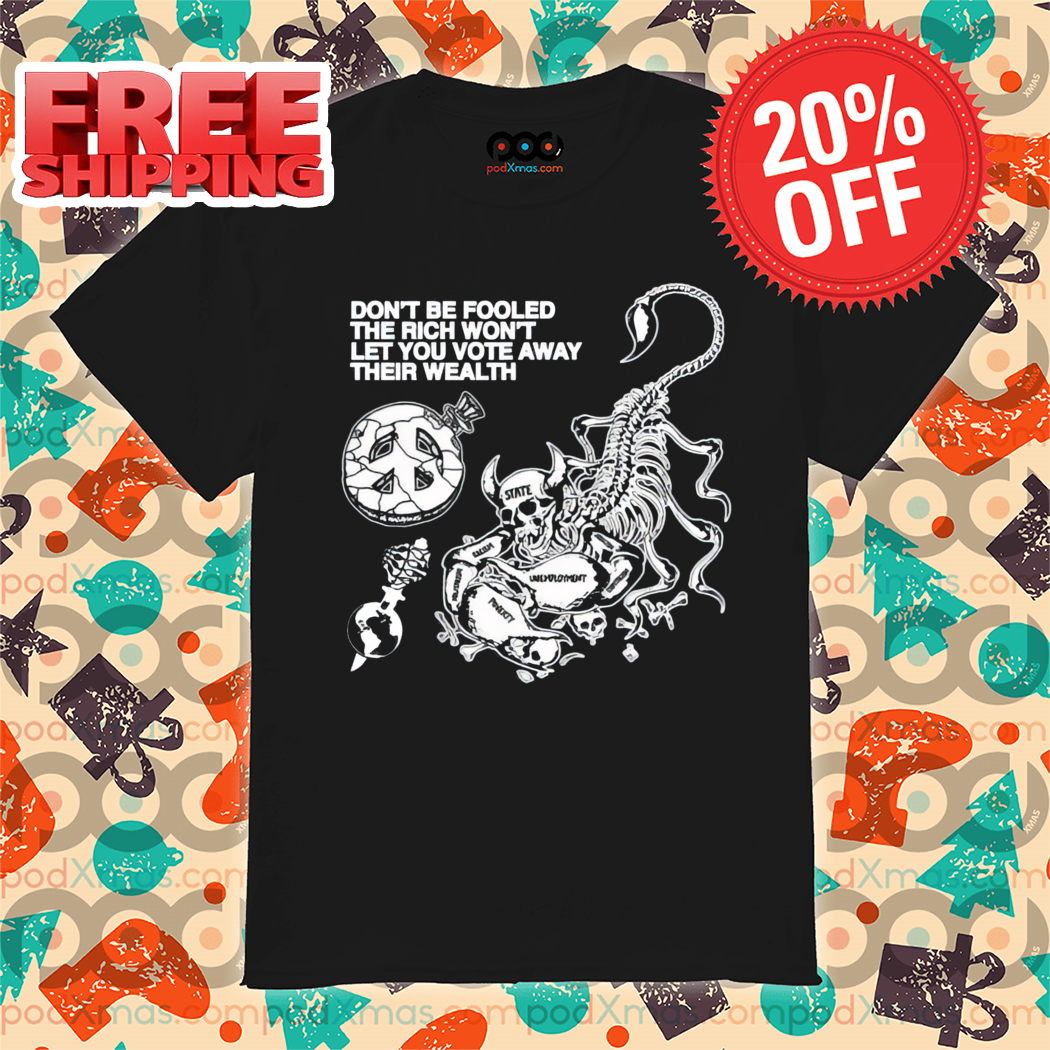 Skull Scorpio Don't Be Fooled The Rich Won't Let You Vote Away Their Wealth Shirt-enhance