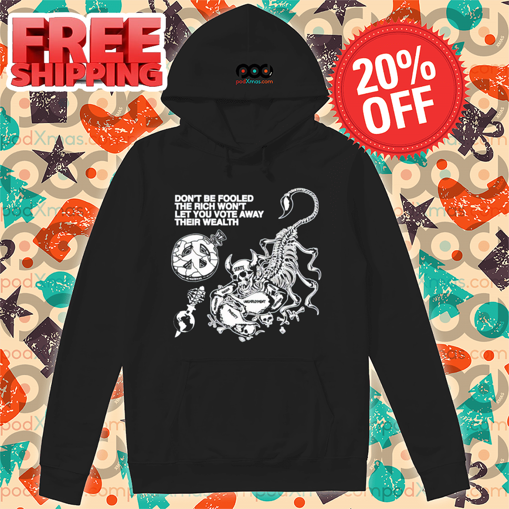 Skull Scorpio Don't Be Fooled The Rich Won't Let You Vote Away Their Wealth Shirt-enhance